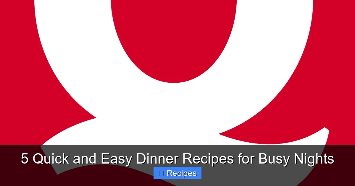 5 Quick and Easy Dinner Recipes for Busy Nights - content1 visual guide